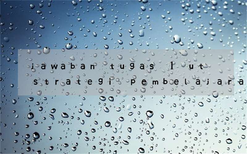 jawaban tugas 1 ut strategi pembelajaran bahasa inggris uisu